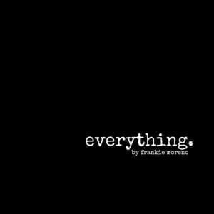 A black background with white text reading "everything." and "by frankie moreno" below it.