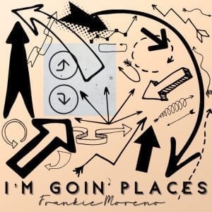 A light orange background with various black arrows and lines, and text "I'M GOIN' PLACES Frankie Moreno".