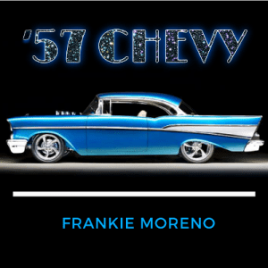 A blue 1957 Chevy with chrome accents is displayed below " '57 CHEVY" and above "FRANKE MORENO".
