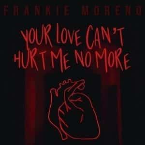 Red text on a dark background reads "FRANKIE MORENO YOUR LOVE CAN'T HURT ME NO MORE" above a heart outline.