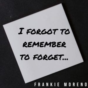 A white sticky note on a dark background reads, "I FORGOT TO REMEMBER TO FORGET..." and "FRANKIE MORENO".
