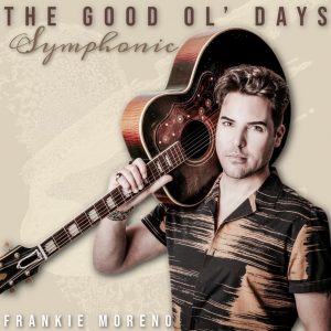 A man with dark hair holds an acoustic guitar over his shoulder, looking at the viewer. "THE GOOD OL' DAYS Symphonic" and "FRANKIE MORENO" are visible.