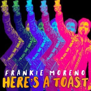 A man in a patterned jacket, shown five times in different neon colors, raises a glass. Text: "FRANKIE MORENO HERE'S A TOAST".